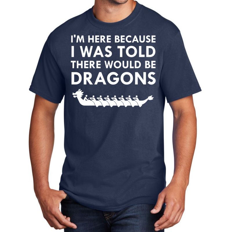 I Was Told There Would Be Dragons Chinese Boat Race T Shirt Basic T-shirt | Artistshot