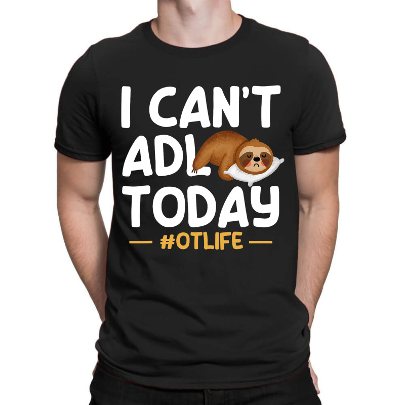 Funny I Cant Adl Today Occupational Therapist Ther T-shirt | Artistshot