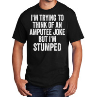 I'm Stumped Ampu Joke Missing A Leg Humor Prosthetic Basic T-shirt | Artistshot