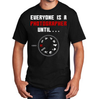 Everyone Is A Photographer Until, Everyone Is A Photographer, Everyone Basic T-shirt | Artistshot