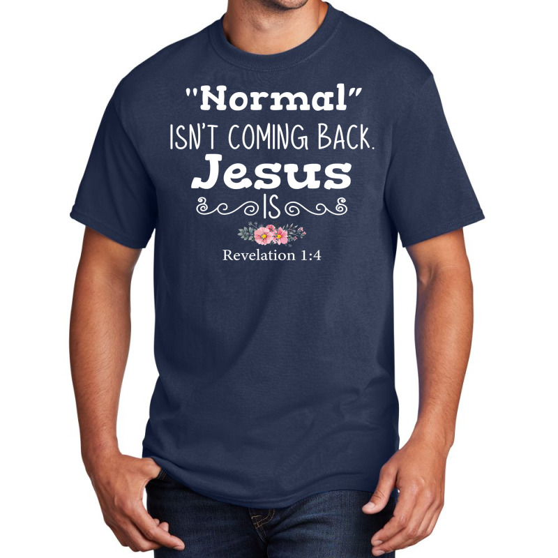 Revelation 1 4 Normal Isnt Coming Back Jesus Is Basic T-shirt by cm-arts | Artistshot