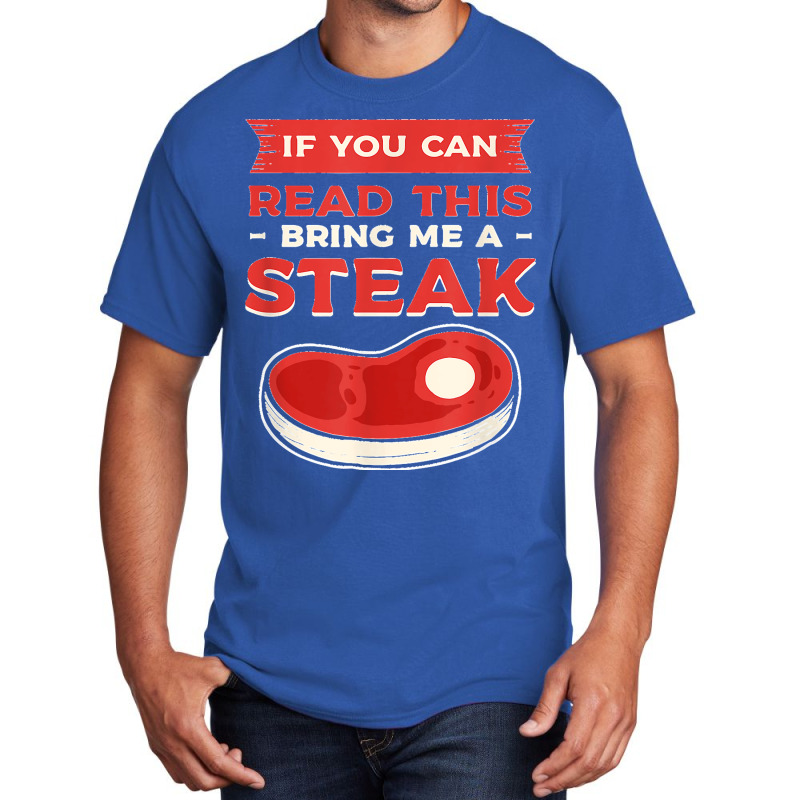 If You Can Read This Bring Me A Steak Bbq Steaks Meat Grill Basic T-shirt | Artistshot