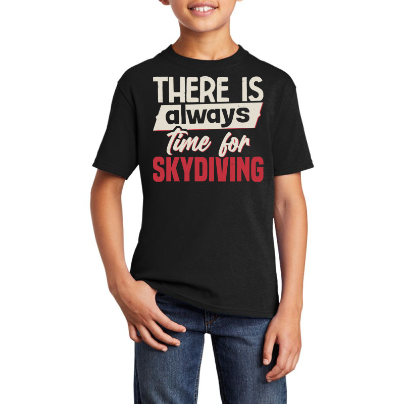 Skydiving T  Shirt There Is Always Time For Skydiving T  Shirt Basic Youth T-shirt by cm-arts | Artistshot