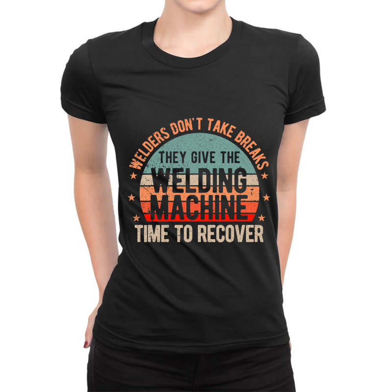 Funny Welder Welding Welders Dont Take Breaks Ladies Fitted T-Shirt by EmranKwak | Artistshot