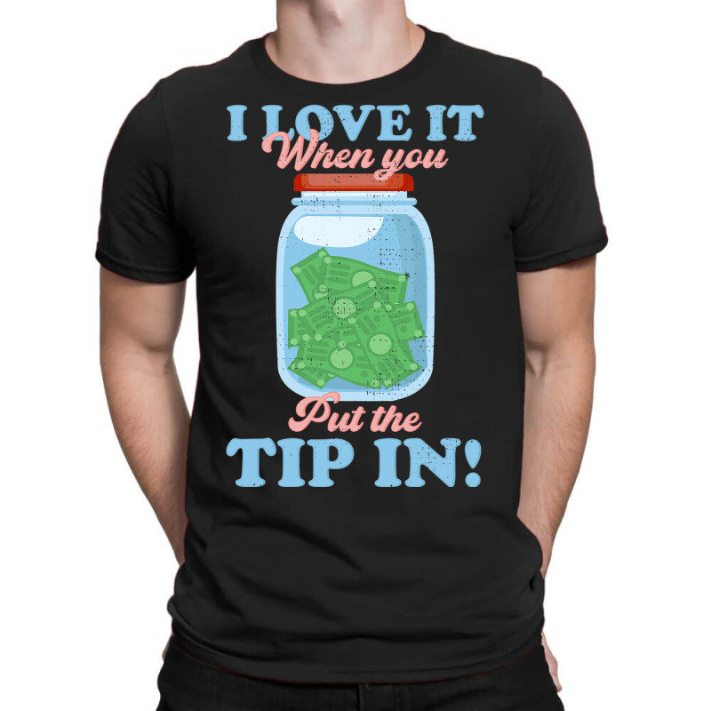 Funny I Love It When You Put The Tip In Bartender T-shirt | Artistshot