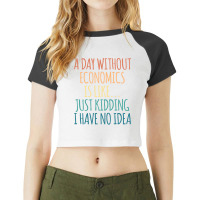 A Day Without Economics Is Like Just Kidding I Hav Raglan Crop Top | Artistshot