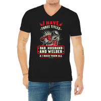 I Have Three Titles Dad Husband And Welder I Rock  V-neck Tee | Artistshot