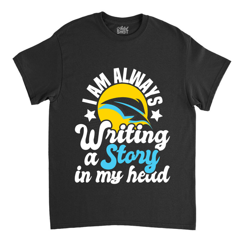 I Am Always Writing A Story In My Head Author Nove Classic T-shirt by MaylynOyler | Artistshot