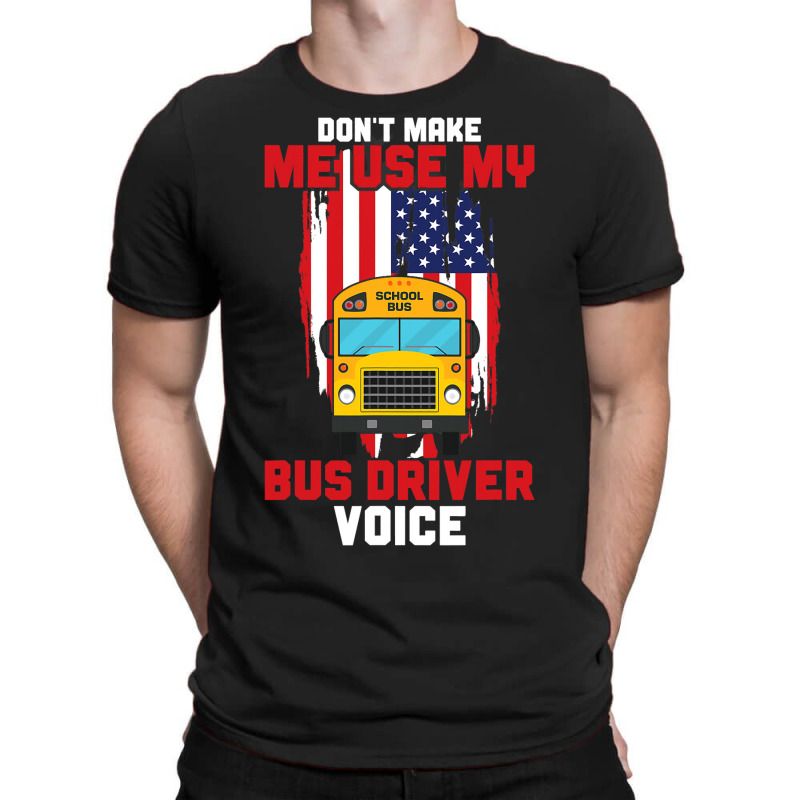 Funny Dont Make Me Use My School Bus Driver Voice T-shirt | Artistshot