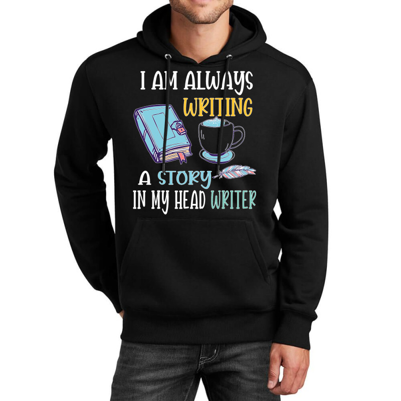 I Am Always Writing A Story In My Head Writer 1 Unisex Hoodie by JesusWheler | Artistshot