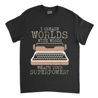 I Create Worlds With Words Writer Book Author Type Classic T-shirt | Artistshot