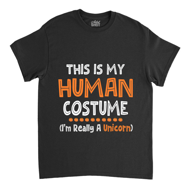 Halloween This Is My Human Costume Im Really A Uni Classic T-shirt by RowdyTroutman | Artistshot