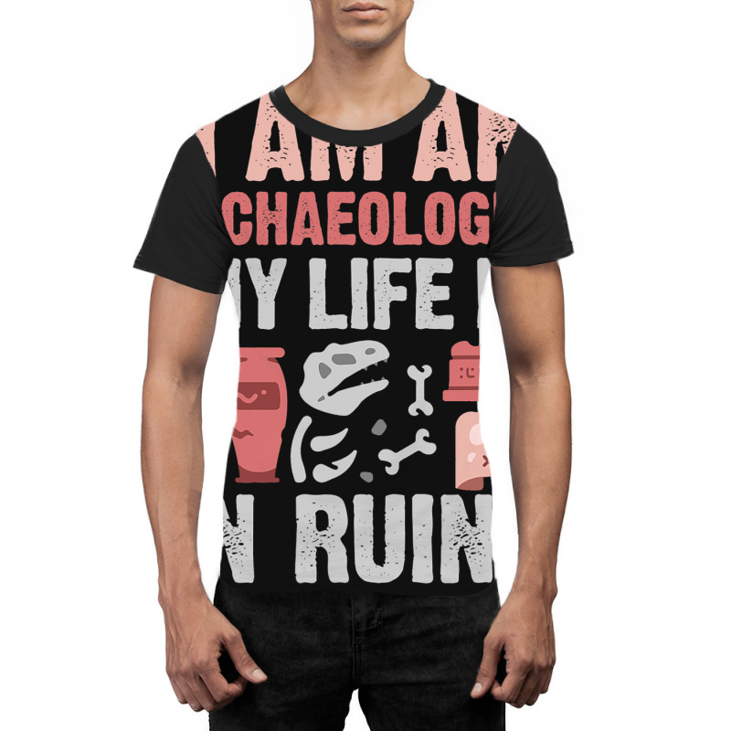 I Am An Archaeologist My Life Is In Ruins Graphic T-shirt | Artistshot