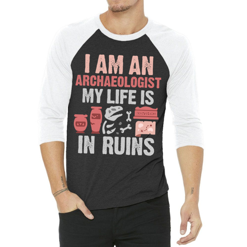 I Am An Archaeologist My Life Is In Ruins 3/4 Sleeve Shirt | Artistshot