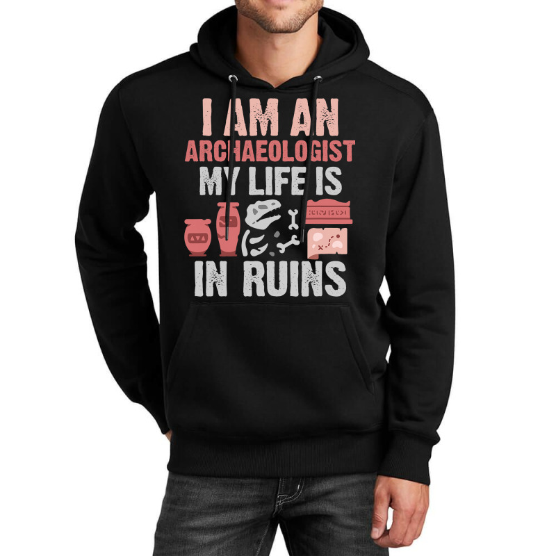 I Am An Archaeologist My Life Is In Ruins Unisex Hoodie | Artistshot