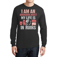 I Am An Archaeologist My Life Is In Ruins Long Sleeve Shirts | Artistshot