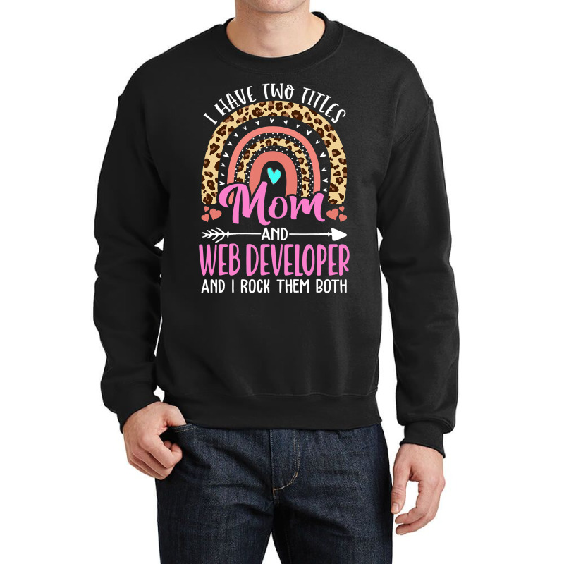 I Have Two Tittles Mom And Web Developer Mothers D Crewneck Sweatshirt | Artistshot