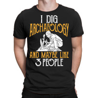 I Dig Archaeology And Maybe Like 3 People Archaeol T-shirt | Artistshot