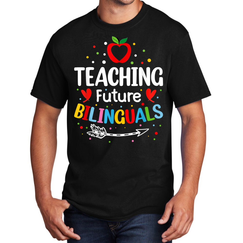 Teaching Future Bilinguals   Spanish Teachers Back To School T Shirt Basic T-shirt by cm-arts | Artistshot