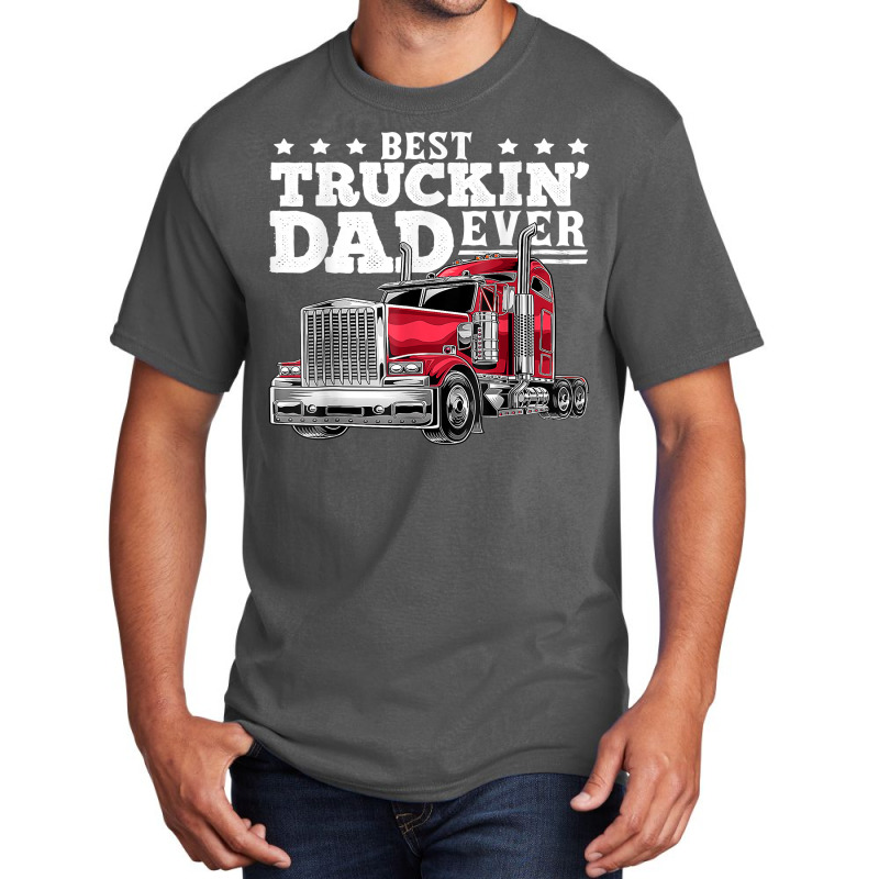 Best Truckin Dad Ever Big Rig Trucker Father's Day Gift Men T Shirt Basic T-shirt by cm-arts | Artistshot