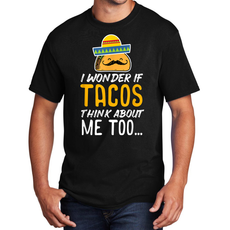 Cinco De Mayo Shirt   Tacos Think About Me Too T Shirt Gift Basic T-shirt | Artistshot