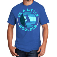 Be A Little Boulder Rock Climber Boulderer Bouldering Basic T-shirt | Artistshot