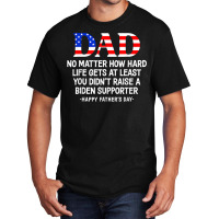 Dad Father's Day At Least You Didn't Raise A Biden Supporter T Shirt Basic T-shirt | Artistshot