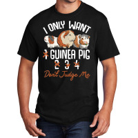 I Only Want 1 Maybe 2 Or 3 Or 4 Guinea Pigs Don't Judge Me Basic T-shirt | Artistshot