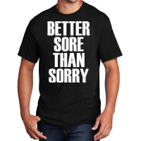 Better Sore Than Sorry   Gym Workout Quote T Shirt Basic T-shirt | Artistshot