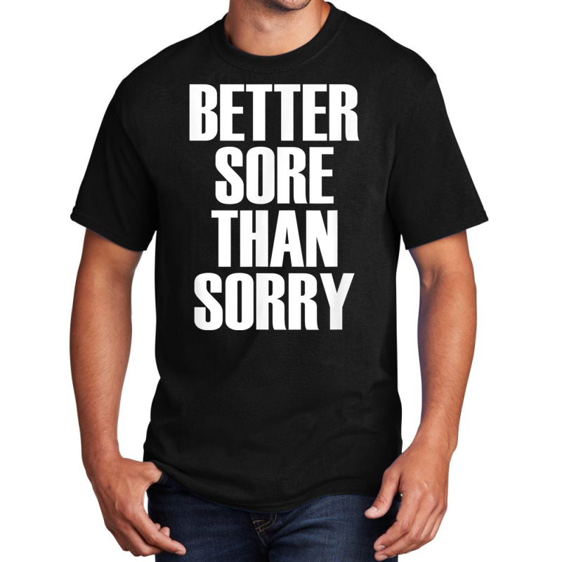 Better Sore Than Sorry   Gym Workout Quote T Shirt Basic T-shirt | Artistshot