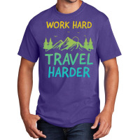 Traveling T  Shirt Work Hard Travel Harder T  Shirt (4) Basic T-shirt | Artistshot