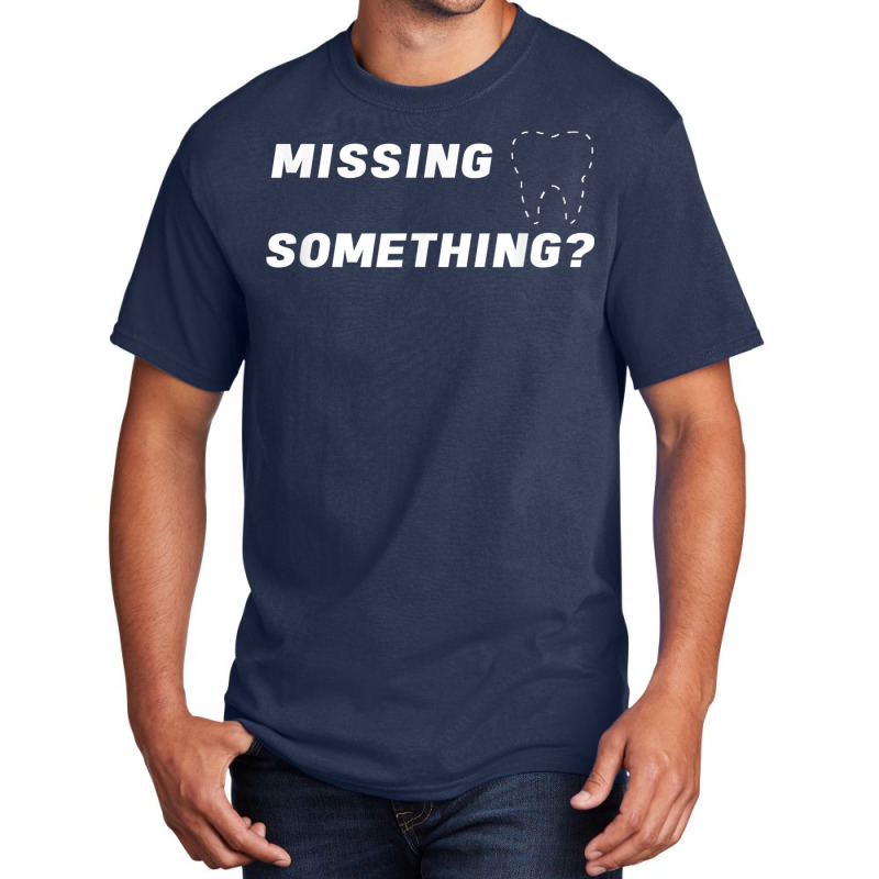 Missing Something Ask Me About Dental Implants T Shirt Mens Basic T-shirt | Artistshot