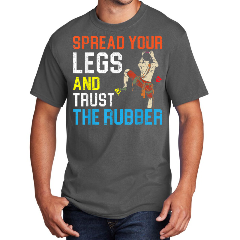 Spread Your Legs And Trust The Rubber Boulderer Bouldering Basic T-shirt | Artistshot