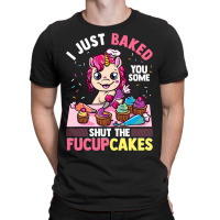 I Just Baked You Some Shut The Fucupcakes Unicorn  T-shirt | Artistshot