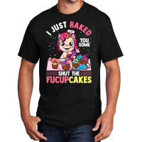 I Just Baked You Some Shut The Fucupcakes Unicorn  Basic T-shirt | Artistshot