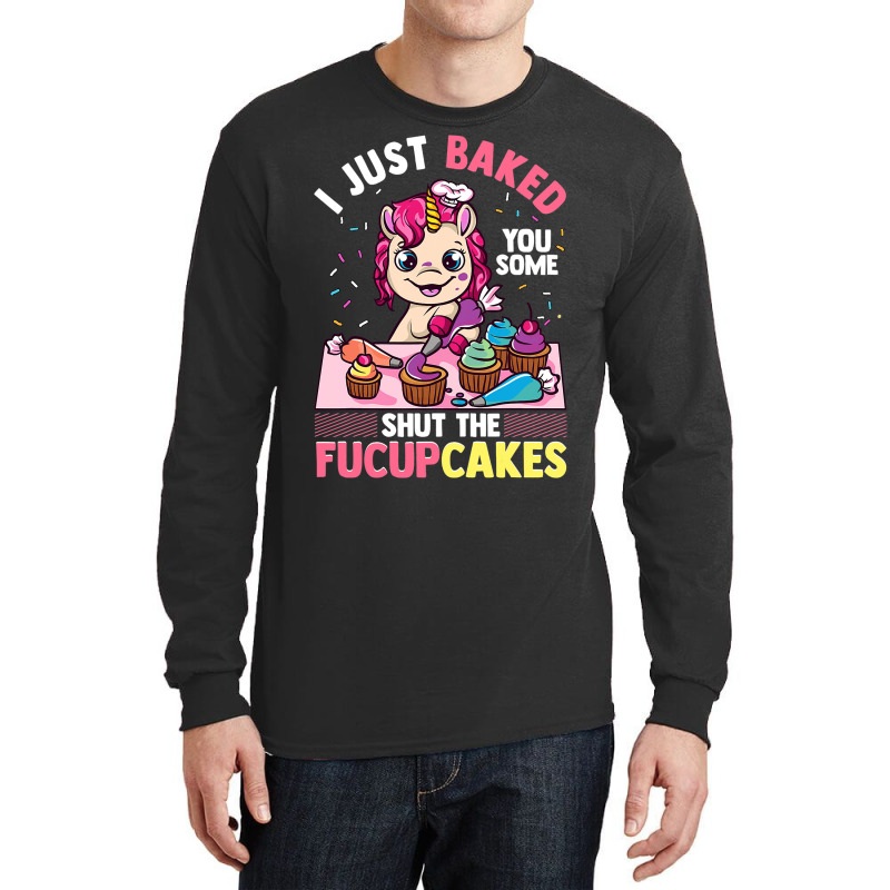 I Just Baked You Some Shut The Fucupcakes Unicorn  Long Sleeve Shirts | Artistshot