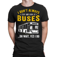 I Dont Always Stop Look At Buses Funny Transport B T-shirt | Artistshot