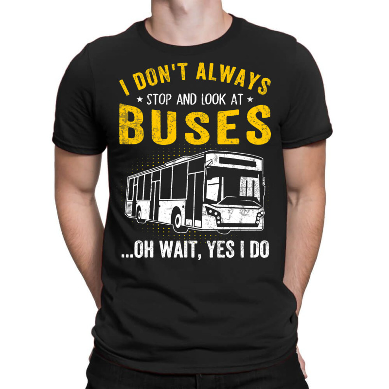 I Dont Always Stop Look At Buses Funny Transport B T-shirt | Artistshot