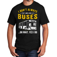 I Dont Always Stop Look At Buses Funny Transport B Basic T-shirt | Artistshot