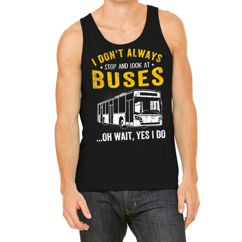 I Dont Always Stop Look At Buses Funny Transport B Tank Top | Artistshot