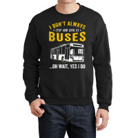 I Dont Always Stop Look At Buses Funny Transport B Crewneck Sweatshirt | Artistshot