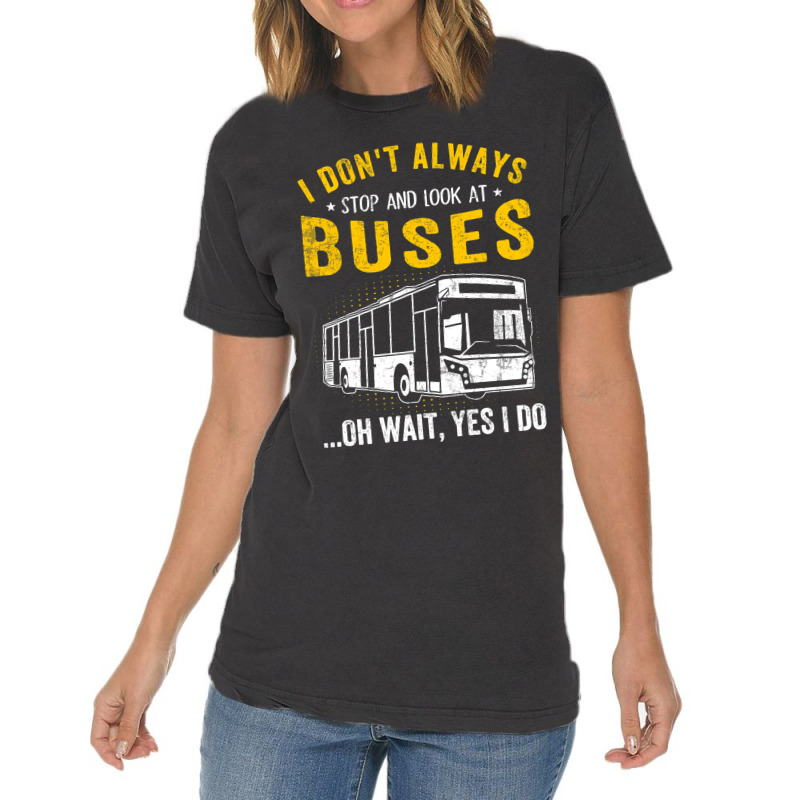 I Dont Always Stop Look At Buses Funny Transport B Vintage T-shirt | Artistshot