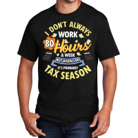 I Dont Always Work 80 Hours A Week But Its Tax Sea Basic T-shirt | Artistshot