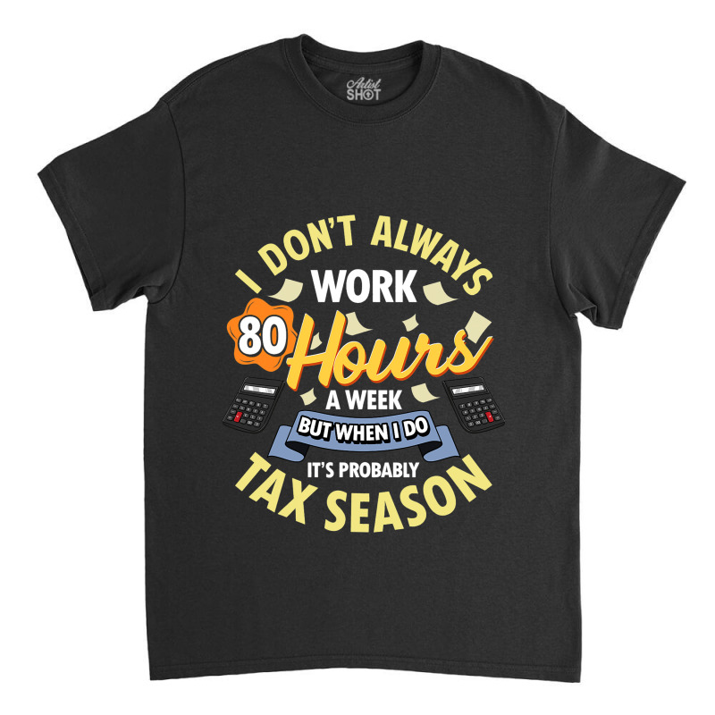 I Dont Always Work 80 Hours A Week But Its Tax Sea Classic T-shirt by Upsunshine | Artistshot