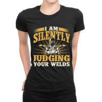 I Am Silently Judging Your Welds Welder Constructi Ladies Fitted T-shirt | Artistshot