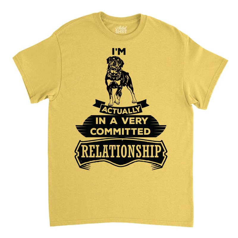 I Am Rottweiler Actually In A Very Commited Relationship Classic T-shirt by SabriAcar | Artistshot