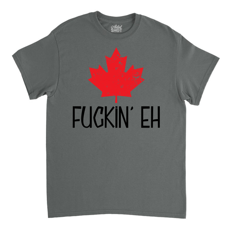 Canada Fuckin Eh Classic T-shirt by rardesign | Artistshot