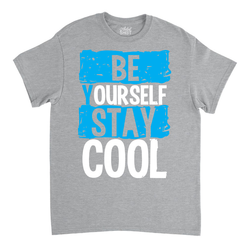 Be Your Self Stay Cool Classic T-shirt | Artistshot