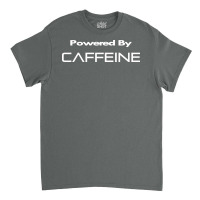 Powered By Caffeine Classic T-shirt | Artistshot