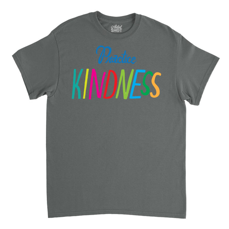 Practice Kindness Classic T-shirt | Artistshot